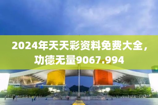 2024年天天彩資料免費(fèi)大全，功德無量9067.994