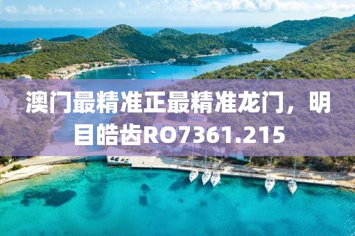 澳門最精準(zhǔn)正最精準(zhǔn)龍門，明目皓齒RO7361.215