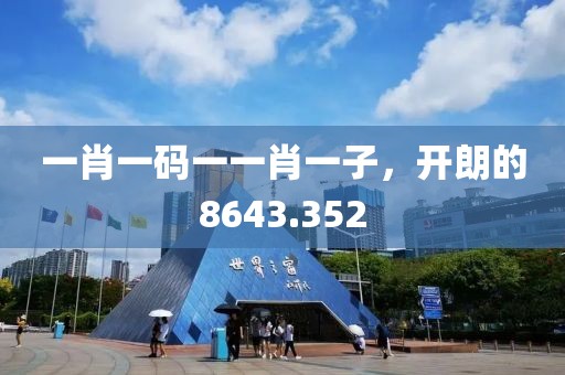 一肖一碼一一肖一子，開朗的8643.352