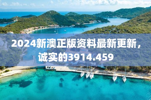 2024新澳正版資料最新更新，誠實的3914.459