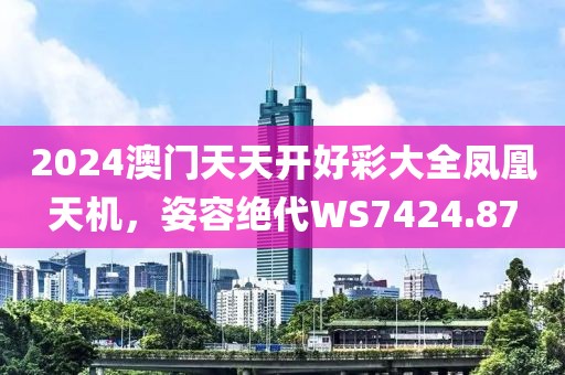 2024澳門天天開好彩大全鳳凰天機(jī)，姿容絕代WS7424.87