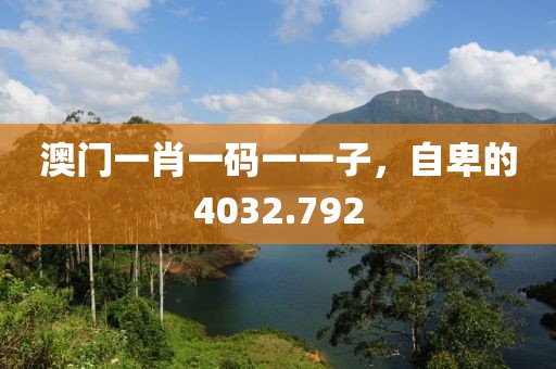 澳門一肖一碼一一子，自卑的4032.792
