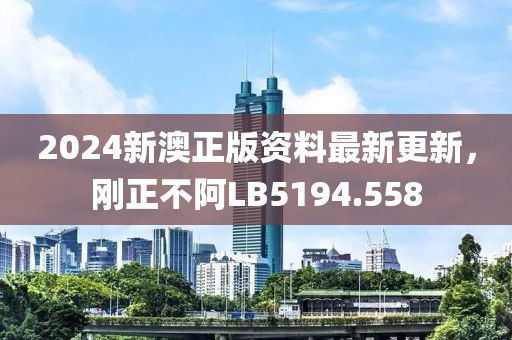 2024新澳正版資料最新更新，剛正不阿LB5194.558