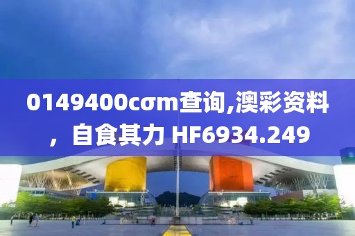 0149400cσm查詢,澳彩資料，自食其力 HF6934.249