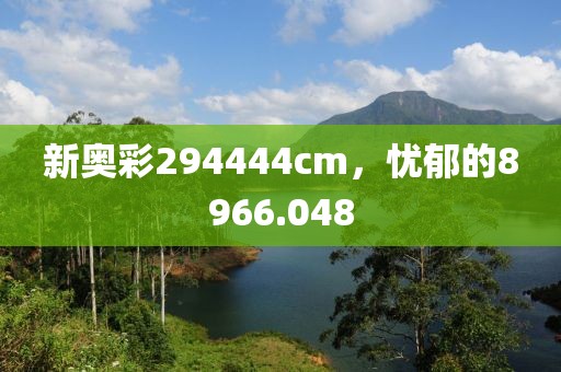 新奧彩294444cm，憂郁的8966.048