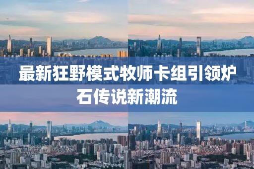 最新狂野模式牧師卡組引領爐石傳說新潮流