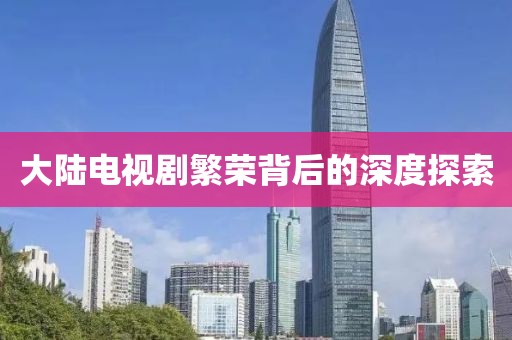 大陸電視劇繁榮背后的深度探索