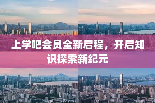 上學(xué)吧會(huì)員全新啟程，開(kāi)啟知識(shí)探索新紀(jì)元