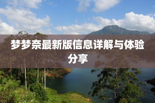 夢夢奈最新版信息詳解與體驗分享