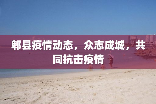 郫縣疫情動態(tài)，眾志成城，共同抗擊疫情