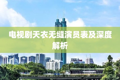 電視劇天衣無縫演員表及深度解析