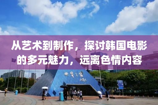 從藝術(shù)到制作，探討韓國(guó)電影的多元魅力，遠(yuǎn)離色情內(nèi)容