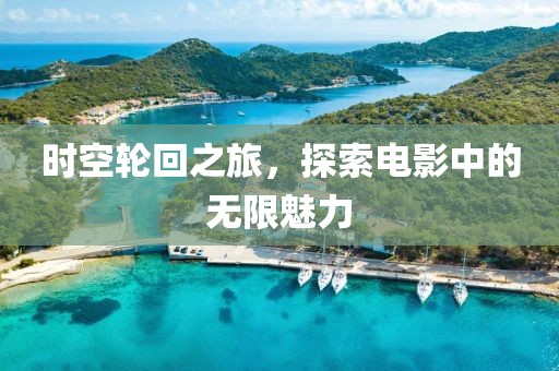 時空輪回之旅，探索電影中的無限魅力