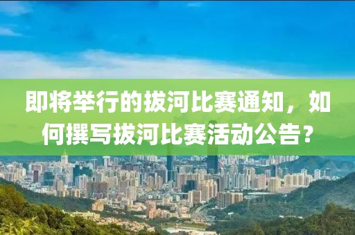 即將舉行的拔河比賽通知，如何撰寫拔河比賽活動公告？