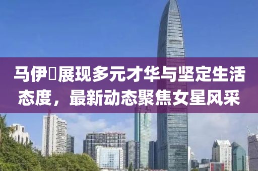 馬伊琍展現(xiàn)多元才華與堅定生活態(tài)度，最新動態(tài)聚焦女星風采