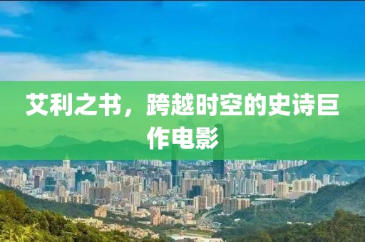 艾利之書，跨越時(shí)空的史詩(shī)巨作電影