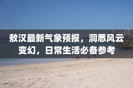 敖漢最新氣象預報，洞悉風云變幻，日常生活必備參考