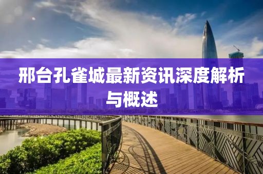 邢臺(tái)孔雀城最新資訊深度解析與概述