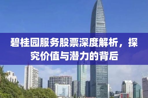 碧桂園服務(wù)股票深度解析，探究價(jià)值與潛力的背后