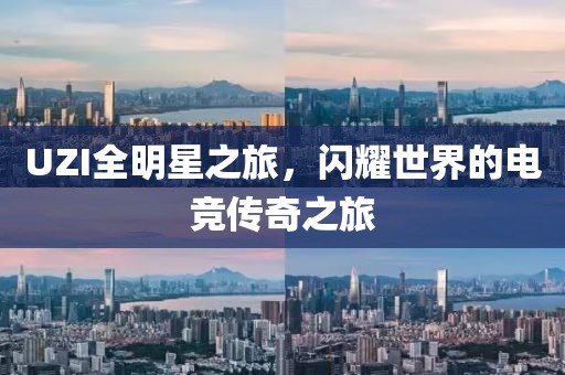 UZI全明星之旅，閃耀世界的電競(jìng)傳奇之旅