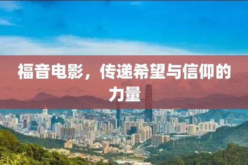 福音電影，傳遞希望與信仰的力量
