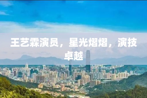王藝霖演員，星光熠熠，演技卓越