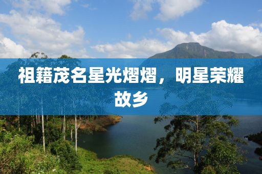 祖籍茂名星光熠熠，明星榮耀故鄉(xiāng)