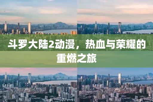 斗羅大陸2動(dòng)漫，熱血與榮耀的重燃之旅