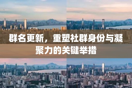 群名更新，重塑社群身份與凝聚力的關(guān)鍵舉措