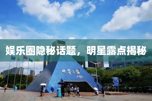 娛樂圈隱秘話題，明星露點(diǎn)揭秘