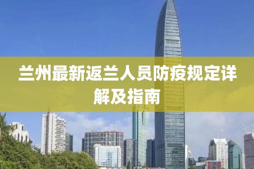 蘭州最新返蘭人員防疫規(guī)定詳解及指南