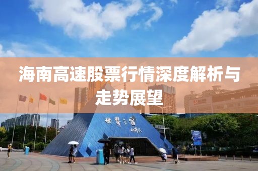 海南高速股票行情深度解析與走勢展望