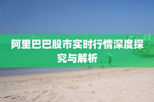 阿里巴巴股市實時行情深度探究與解析
