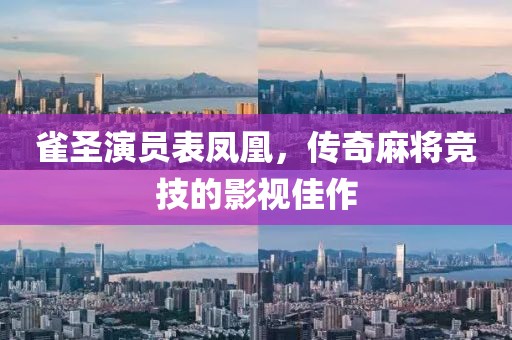 雀圣演員表鳳凰，傳奇麻將競技的影視佳作