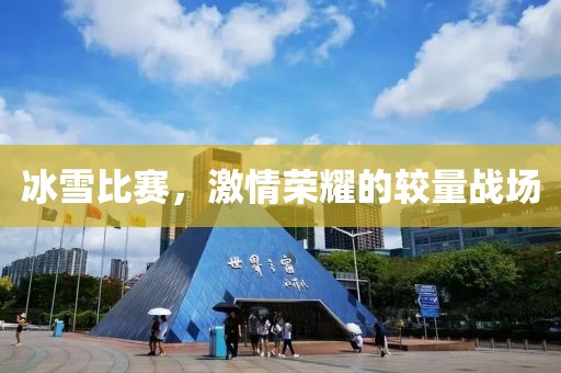 冰雪比賽，激情榮耀的較量戰(zhàn)場