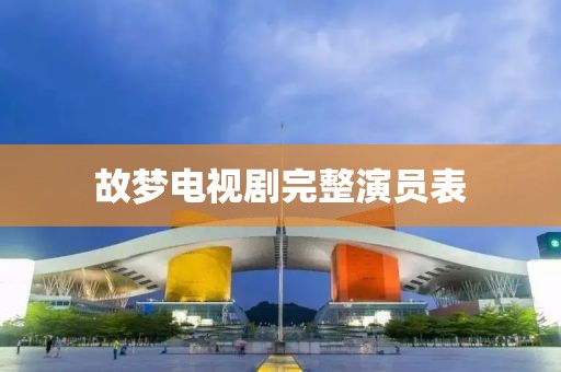 故夢電視劇完整演員表