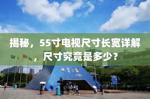揭秘，55寸電視尺寸長寬詳解，尺寸究竟是多少？