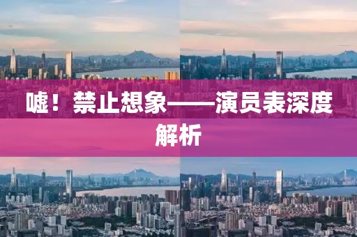 噓！禁止想象——演員表深度解析