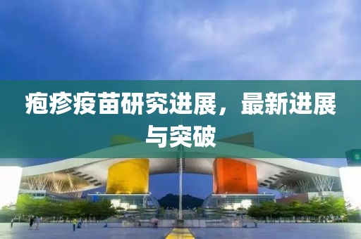 皰疹疫苗研究進展，最新進展與突破
