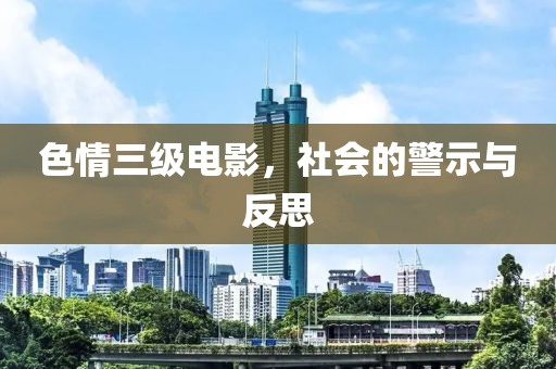 色情三級電影，社會的警示與反思