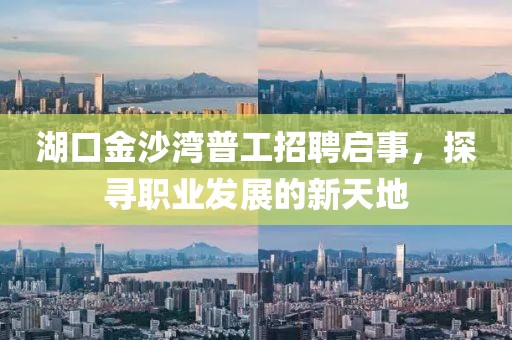 湖口金沙灣普工招聘啟事，探尋職業(yè)發(fā)展的新天地