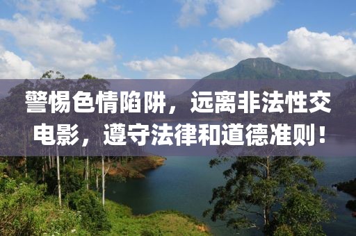 警惕色情陷阱，遠離非法性交電影，遵守法律和道德準則！