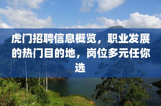 虎門招聘信息概覽，職業(yè)發(fā)展的熱門目的地，崗位多元任你選