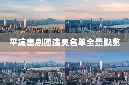 平?jīng)銮貏F(tuán)演員名單全景概覽