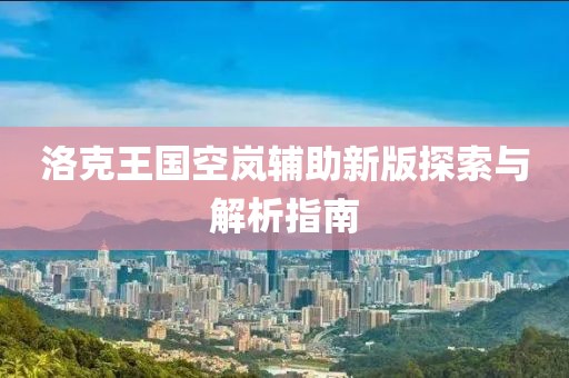 洛克王國空嵐輔助新版探索與解析指南