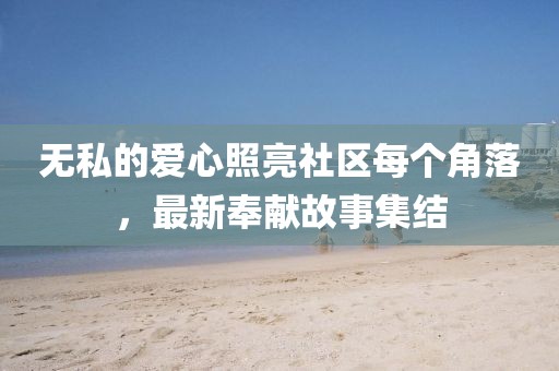 無私的愛心照亮社區(qū)每個(gè)角落，最新奉獻(xiàn)故事集結(jié)