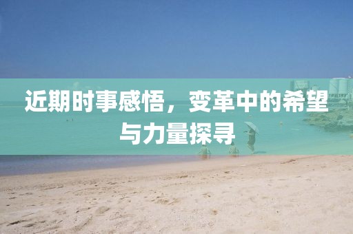 近期時事感悟，變革中的希望與力量探尋
