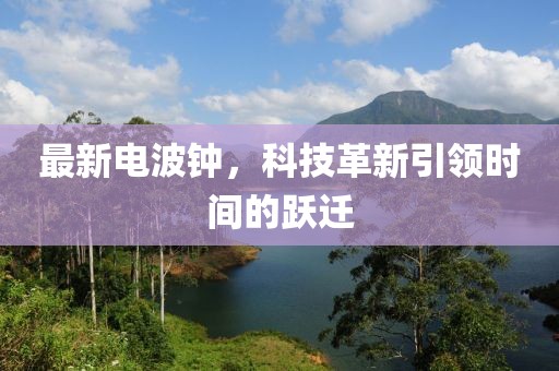 最新電波鐘，科技革新引領時間的躍遷