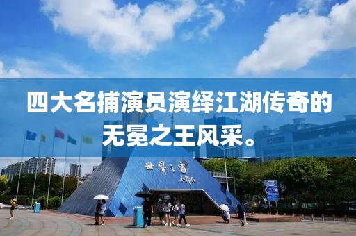 四大名捕演員演繹江湖傳奇的無(wú)冕之王風(fēng)采。