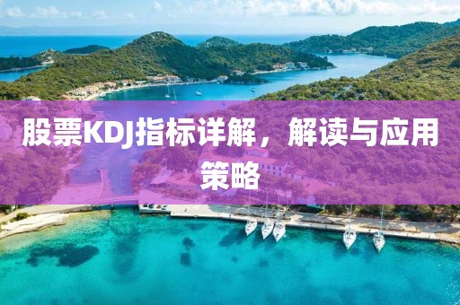 股票KDJ指標詳解，解讀與應(yīng)用策略